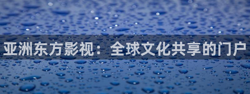 伊人影院肉丝：亚洲东方影视：全球文化共享的门户